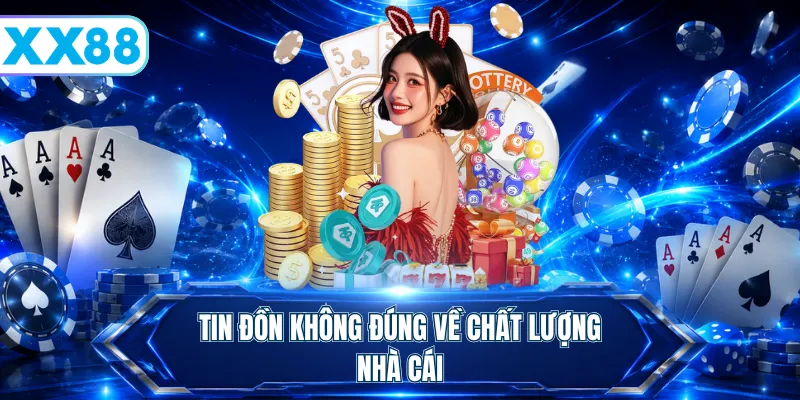 Tin đồn không đúng về chất lượng nhà cái